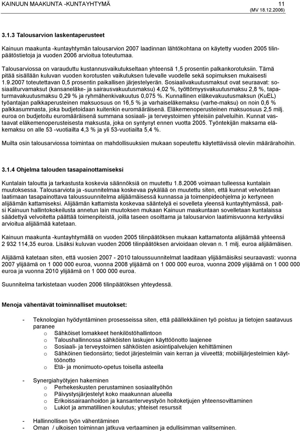 Tämä pitää sisällään kuluvan vuoden korotusten vaikutuksen tulevalle vuodelle sekä sopimuksen mukaisesti 1.9.2007 toteutettavan 0,5 prosentin paikallisen järjestelyerän.