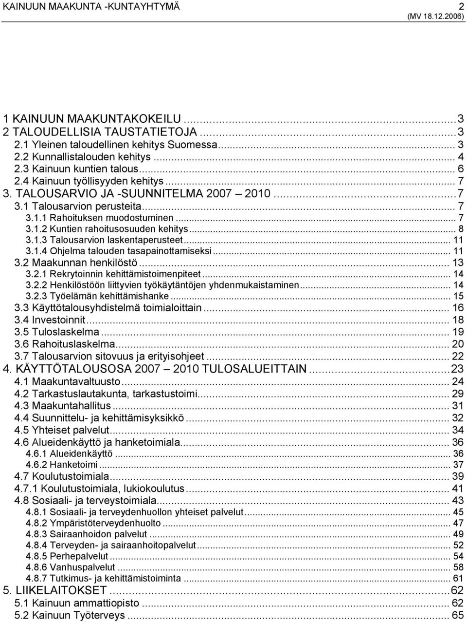 .. 11 3.1.4 Ohjelma talouden tasapainottamiseksi... 11 3.2 Maakunnan henkilöstö... 13 3.2.1 Rekrytoinnin kehittämistoimenpiteet... 14 3.2.2 Henkilöstöön liittyvien työkäytäntöjen yhdenmukaistaminen.