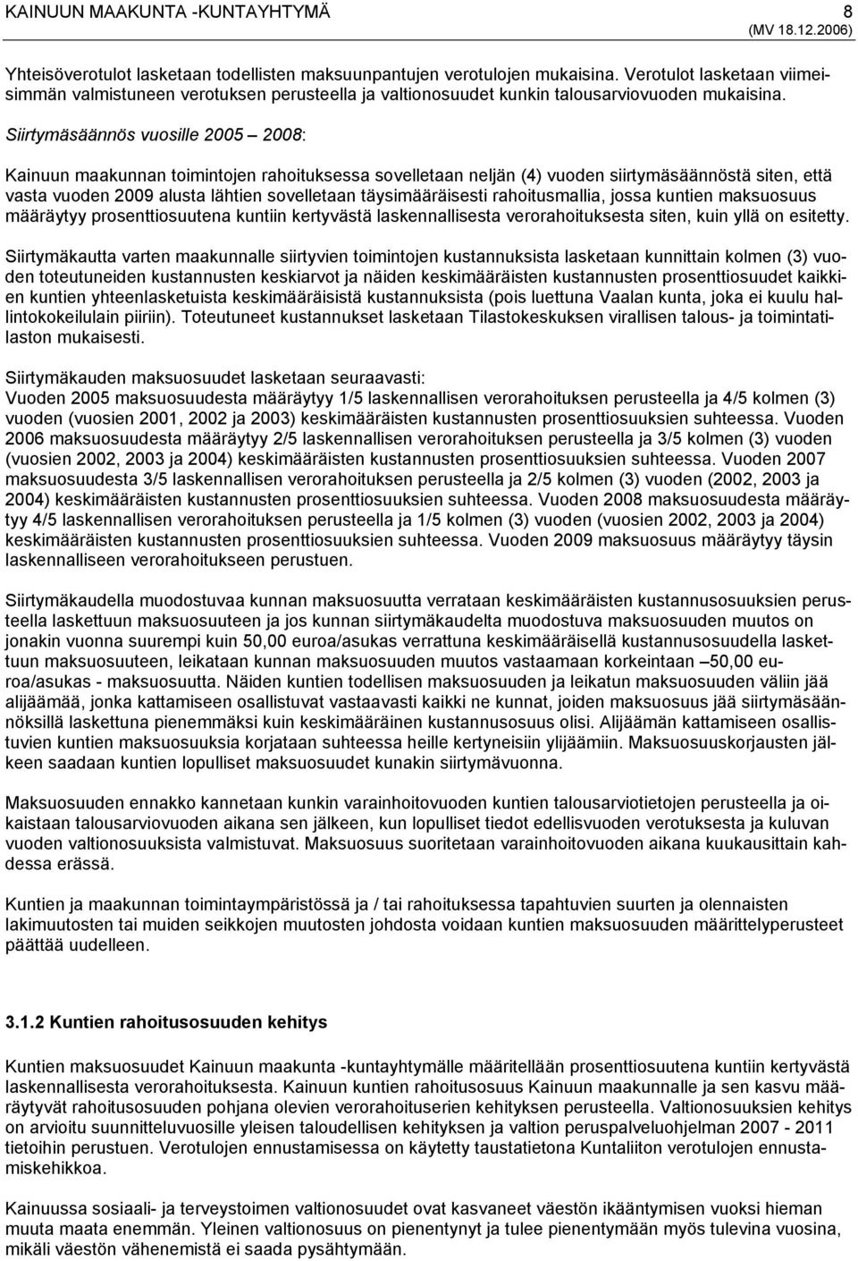 Siirtymäsäännös vuosille 2005 2008: Kainuun maakunnan toimintojen rahoituksessa sovelletaan neljän (4) vuoden siirtymäsäännöstä siten, että vasta vuoden 2009 alusta lähtien sovelletaan