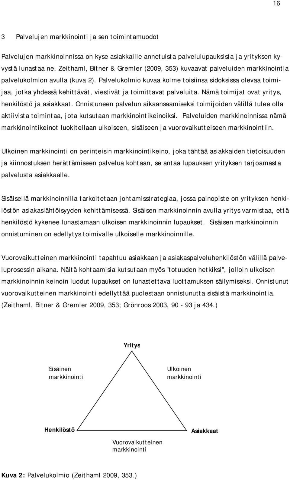 Palvelukolmio kuvaa kolme toisiinsa sidoksissa olevaa toimijaa, jotka yhdessä kehittävät, viestivät ja toimittavat palveluita. Nämä toimijat ovat yritys, henkilöstö ja asiakkaat.