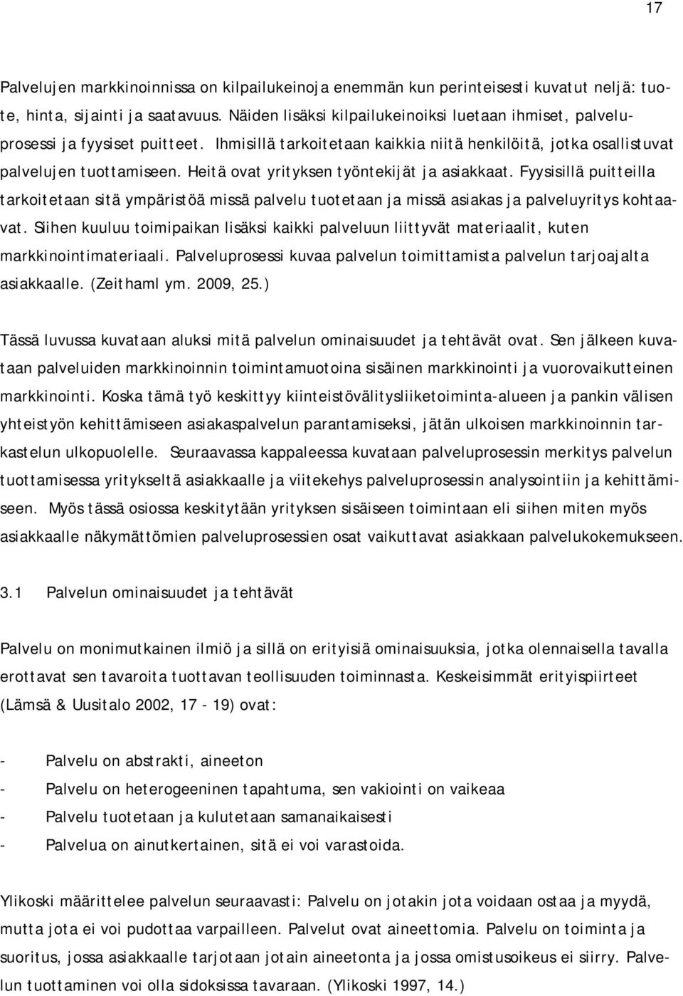 Heitä ovat yrityksen työntekijät ja asiakkaat. Fyysisillä puitteilla tarkoitetaan sitä ympäristöä missä palvelu tuotetaan ja missä asiakas ja palveluyritys kohtaavat.