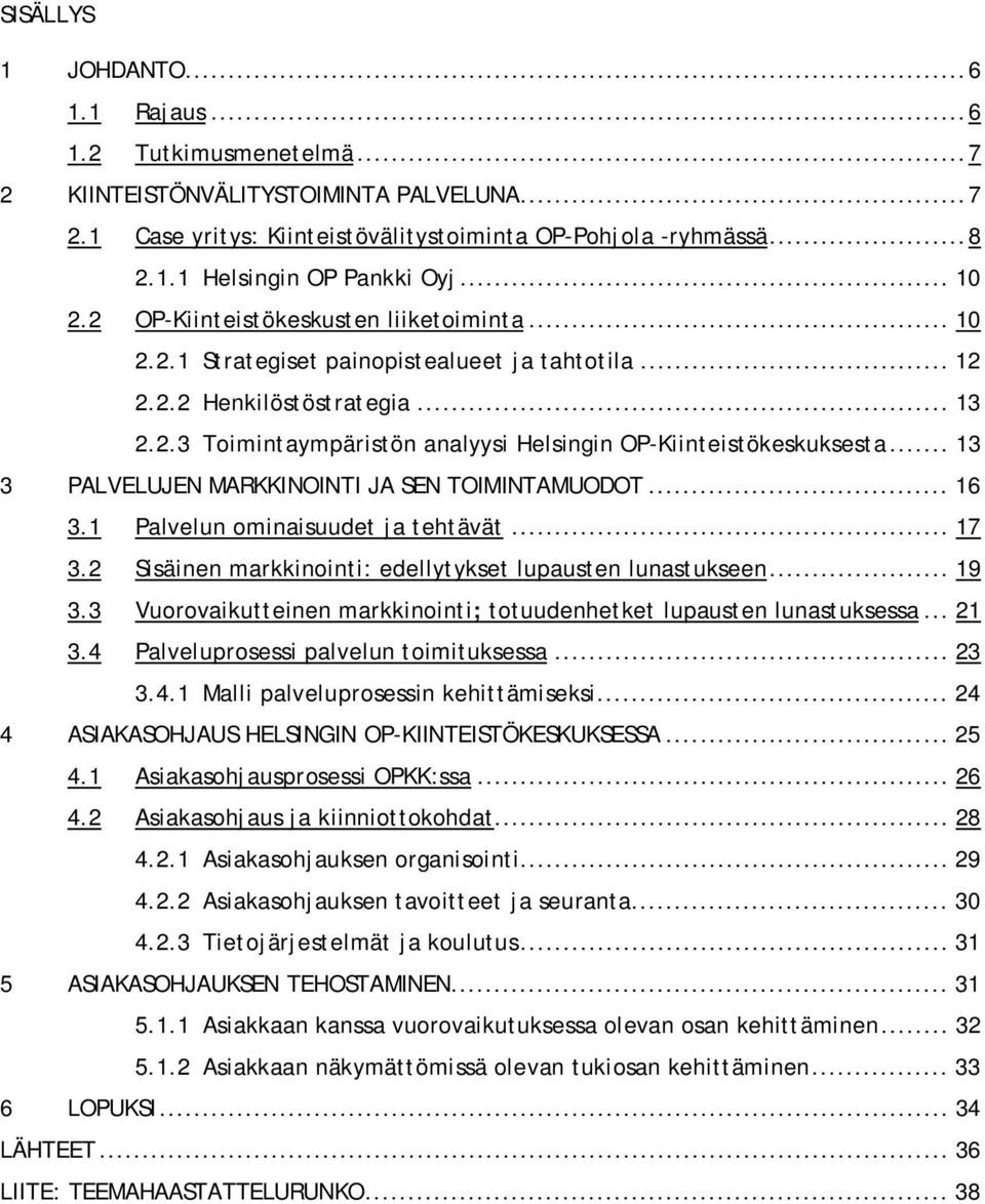 .. 13 3 PALVELUJEN MARKKINOINTI JA SEN TOIMINTAMUODOT... 16 3.1 Palvelun ominaisuudet ja tehtävät... 17 3.2 Sisäinen markkinointi: edellytykset lupausten lunastukseen... 19 3.