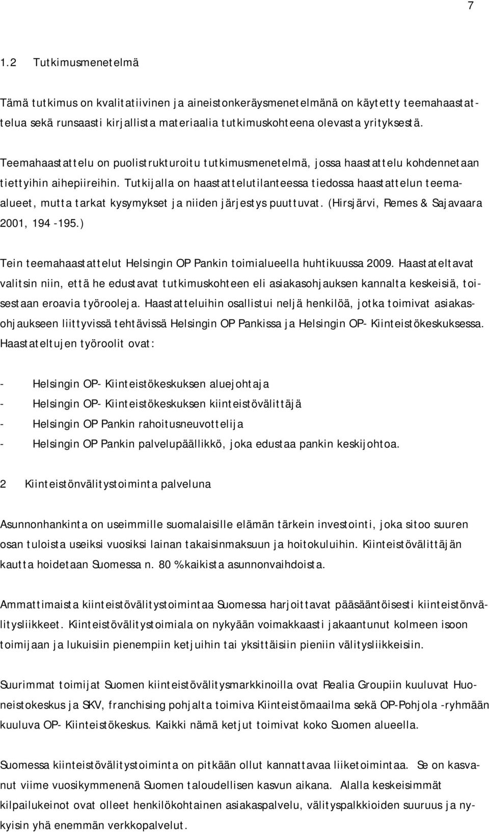 Tutkijalla on haastattelutilanteessa tiedossa haastattelun teemaalueet, mutta tarkat kysymykset ja niiden järjestys puuttuvat. (Hirsjärvi, Remes & Sajavaara 2001, 194-195.