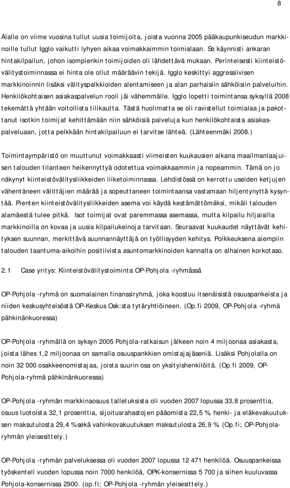 Igglo keskittyi aggressiivisen markkinoinnin lisäksi välityspalkkioiden alentamiseen ja alan parhaisiin sähköisiin palveluihin. Henkilökohtaisen asiakaspalvelun rooli jäi vähemmälle.