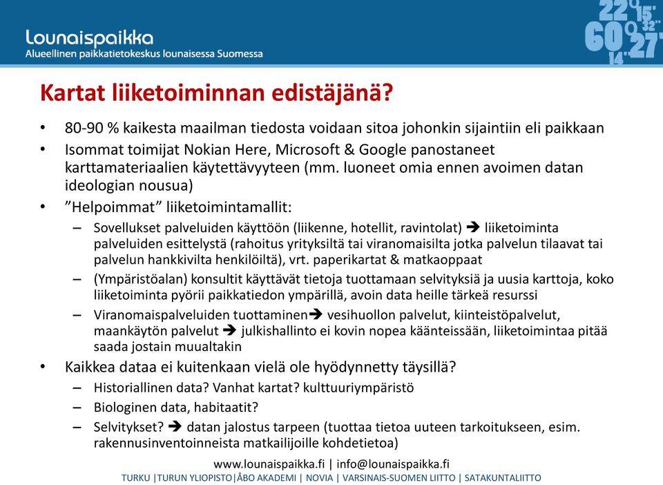 luoneet omia ennen avoimen datan ideologian nousua) Helpoimmat liiketoimintamallit: Sovellukset palveluiden käyttöön (liikenne, hotellit, ravintolat) liiketoiminta palveluiden esittelystä (rahoitus