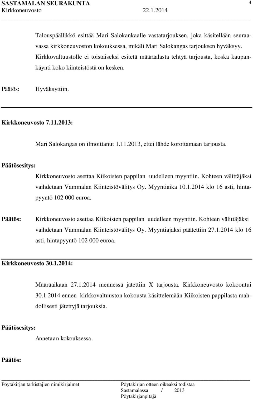 Päätösesitys: Kirkkoneuvosto asettaa Kiikoisten pappilan uudelleen myyntiin. Kohteen välittäjäksi vaihdetaan Vammalan Kiinteistövälitys Oy. Myyntiaika 10.1.2014 klo 16 asti, hintapyyntö 102 000 euroa.