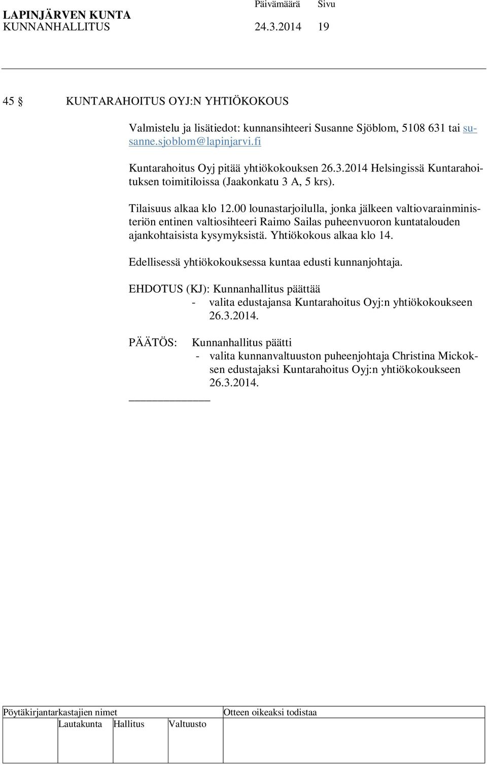 00 lounastarjoilulla, jonka jälkeen valtiovarainministeriön entinen valtiosihteeri Raimo Sailas puheenvuoron kuntatalouden ajankohtaisista kysymyksistä. Yhtiökokous alkaa klo 14.