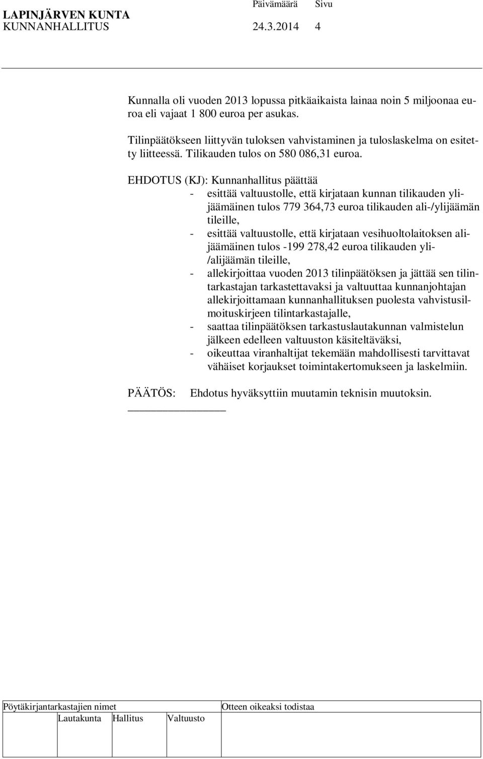 EHDOTUS (KJ): Kunnanhallitus päättää - esittää valtuustolle, että kirjataan kunnan tilikauden ylijäämäinen tulos 779 364,73 euroa tilikauden ali-/ylijäämän tileille, - esittää valtuustolle, että