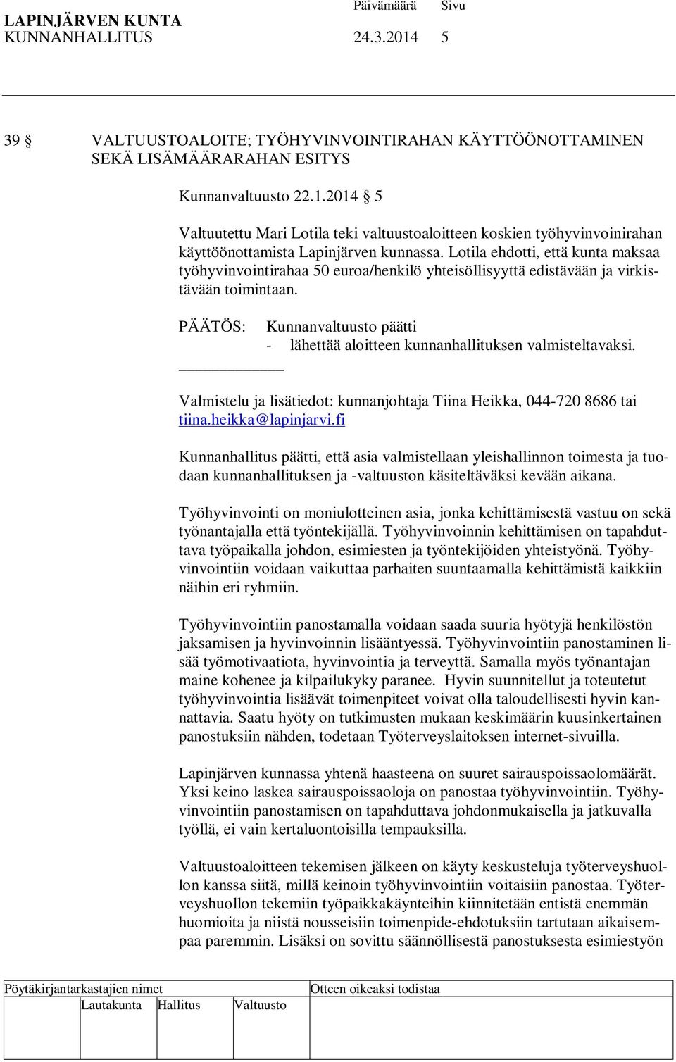 PÄÄTÖS: Kunnanvaltuusto päätti - lähettää aloitteen kunnanhallituksen valmisteltavaksi. Valmistelu ja lisätiedot: kunnanjohtaja Tiina Heikka, 044-720 8686 tai tiina.heikka@lapinjarvi.