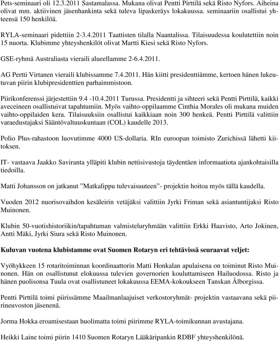 Klubimme yhteyshenkilöt olivat Martti Kiesi sekä Risto Nyfors. GSE-ryhmä Australiasta vieraili alueellamme 2-6.4.2011.