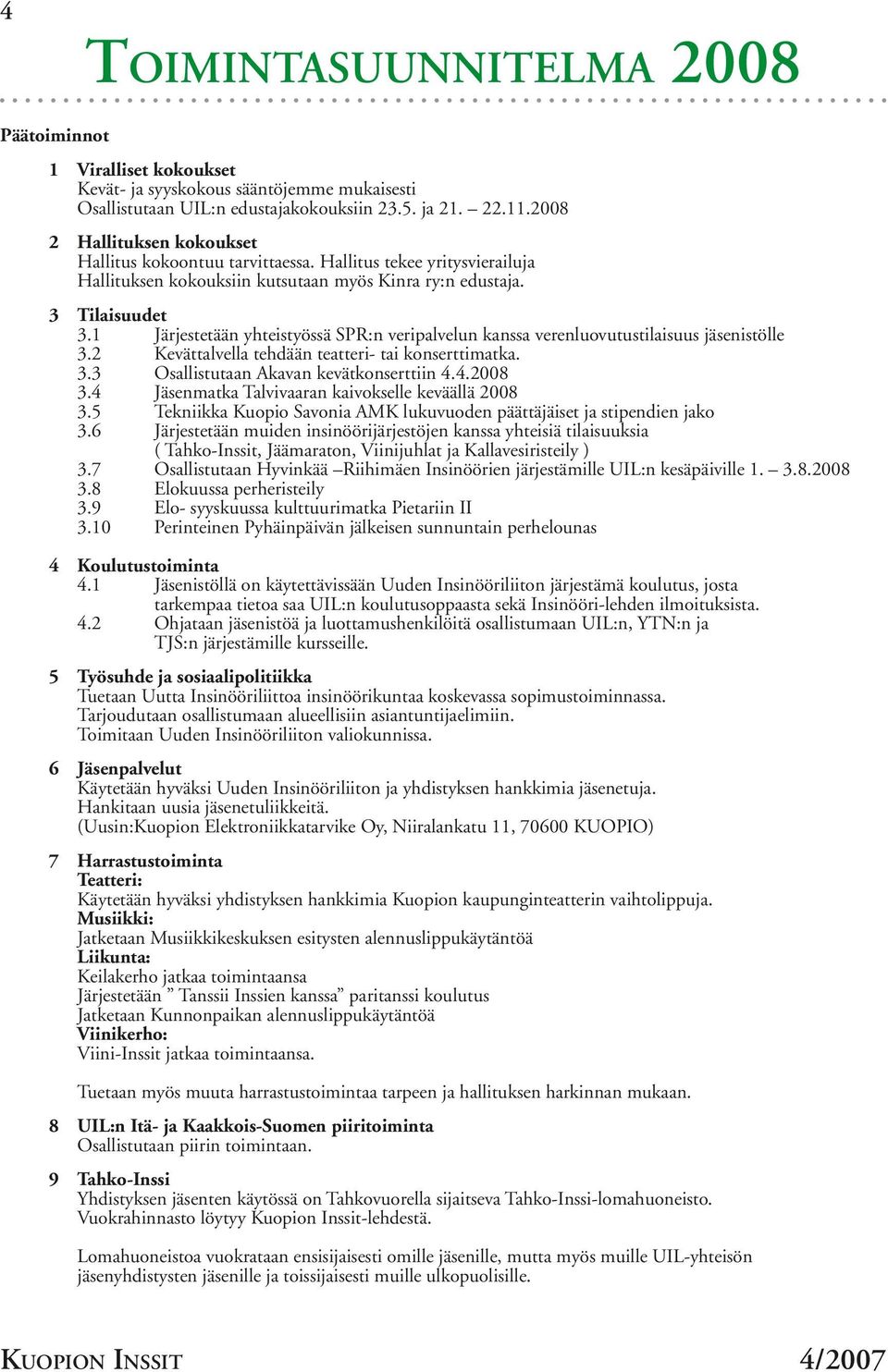 1 Järjestetään yhteistyössä SPR:n veripalvelun kanssa verenluovutustilaisuus jäsenistölle 3.2 Kevättalvella tehdään teatteri- tai konserttimatka. 3.3 Osallistutaan Akavan kevätkonserttiin 4.4.2008 3.