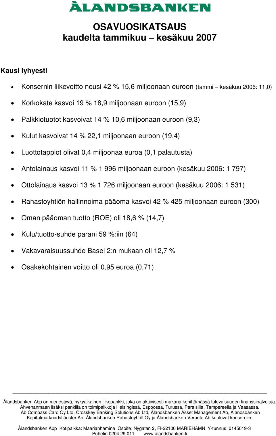 miljoonaan euroon (kesäkuu 2006: 1 797) Ottolainaus kasvoi 13 % 1 726 miljoonaan euroon (kesäkuu 2006: 1 531) Rahastoyhtiön hallinnoima pääoma kasvoi 42 % 425 miljoonaan euroon (300) Oman pääoman