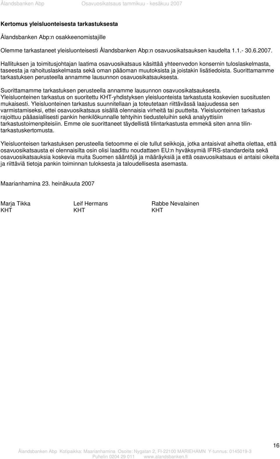 Suorittamamme tarkastuksen perusteella annamme lausunnon osavuosikatsauksesta. Suorittamamme tarkastuksen perusteella annamme lausunnon osavuosikatsauksesta.