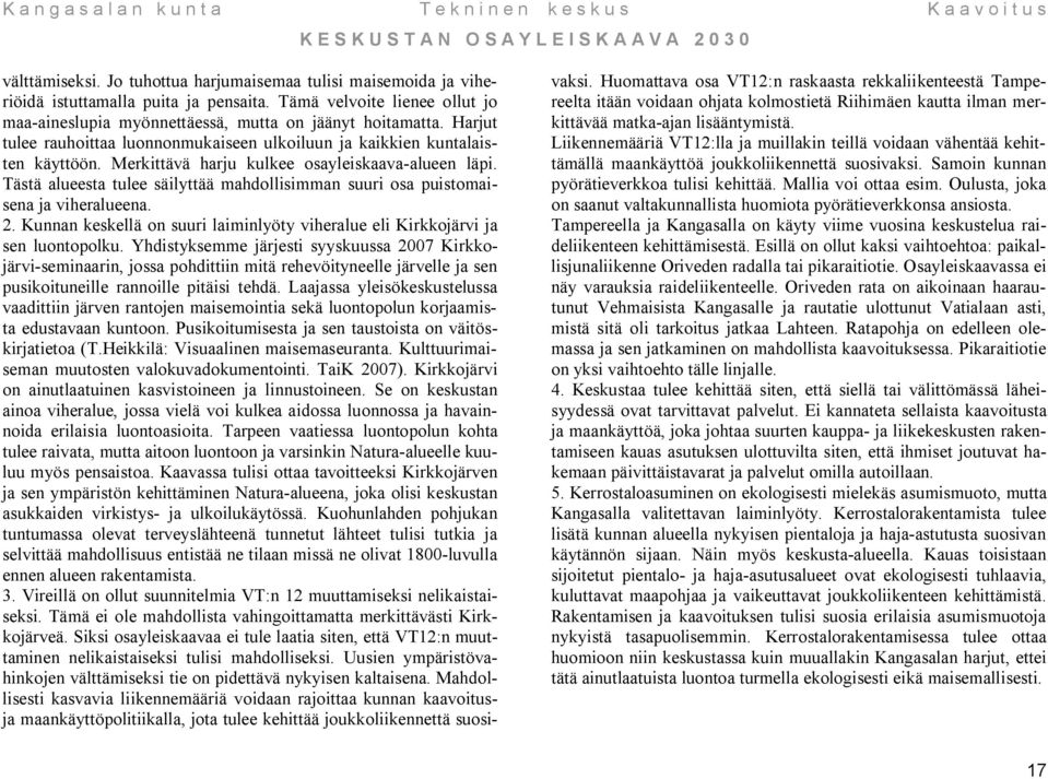 Tästä alueesta tulee säilyttää mahdollisimman suuri osa puistomaisena ja viheralueena. 2. Kunnan keskellä on suuri laiminlyöty viheralue eli Kirkkojärvi ja sen luontopolku.