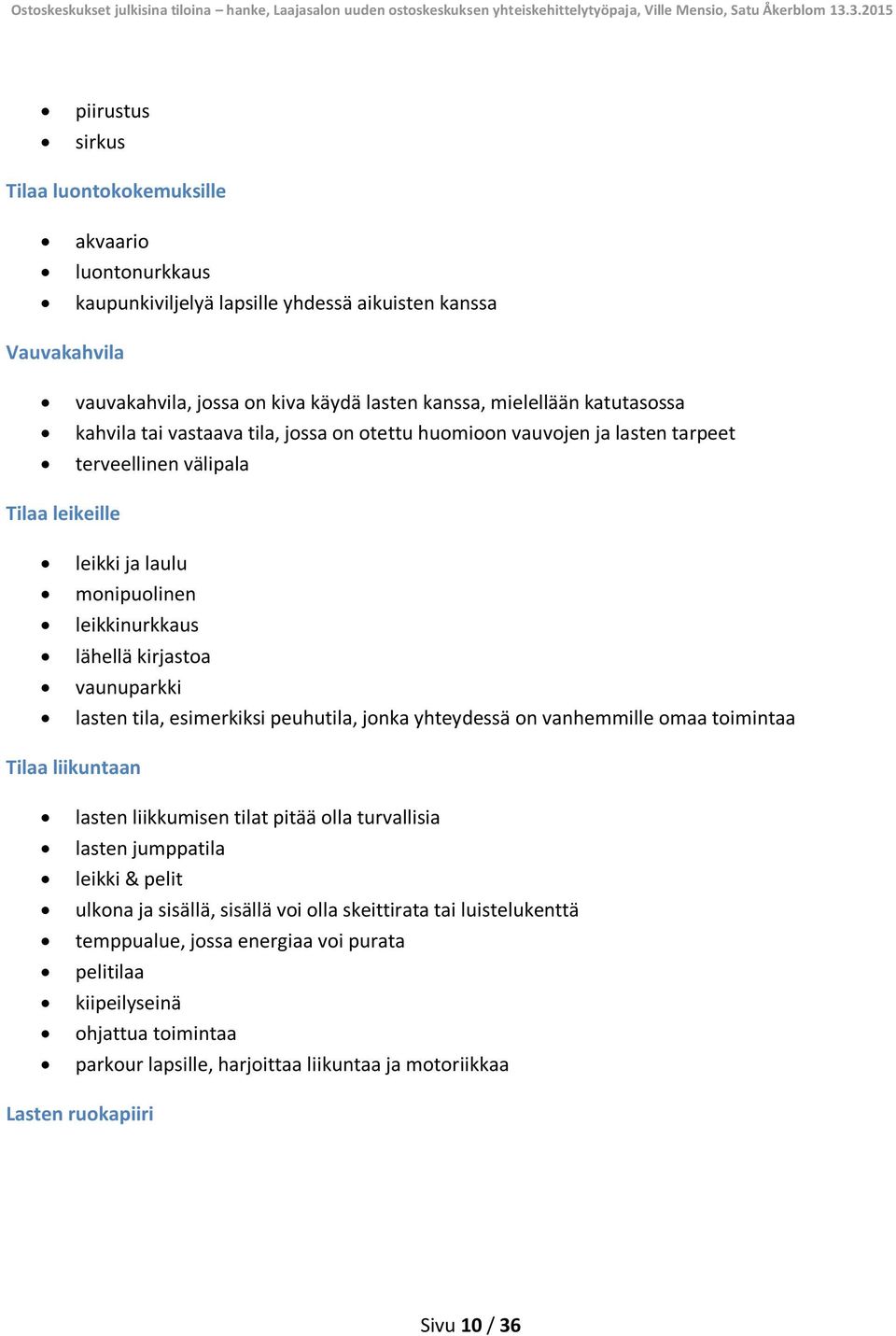 vaunuparkki lasten tila, esimerkiksi peuhutila, jonka yhteydessä on vanhemmille omaa toimintaa Tilaa liikuntaan lasten liikkumisen tilat pitää olla turvallisia lasten jumppatila leikki & pelit ulkona