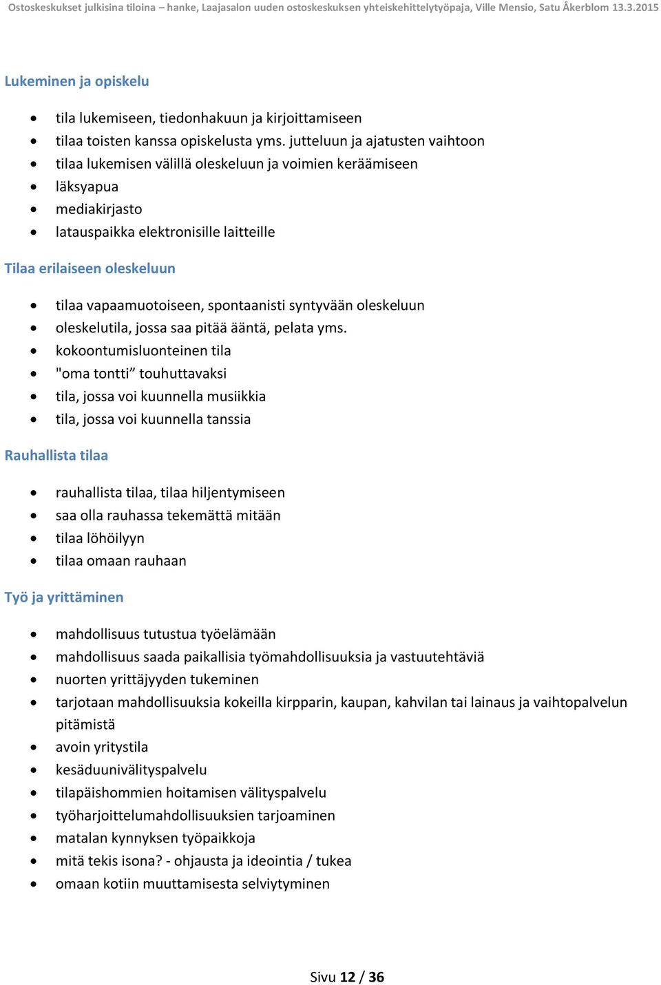 vapaamuotoiseen, spontaanisti syntyvään oleskeluun oleskelutila, jossa saa pitää ääntä, pelata yms.