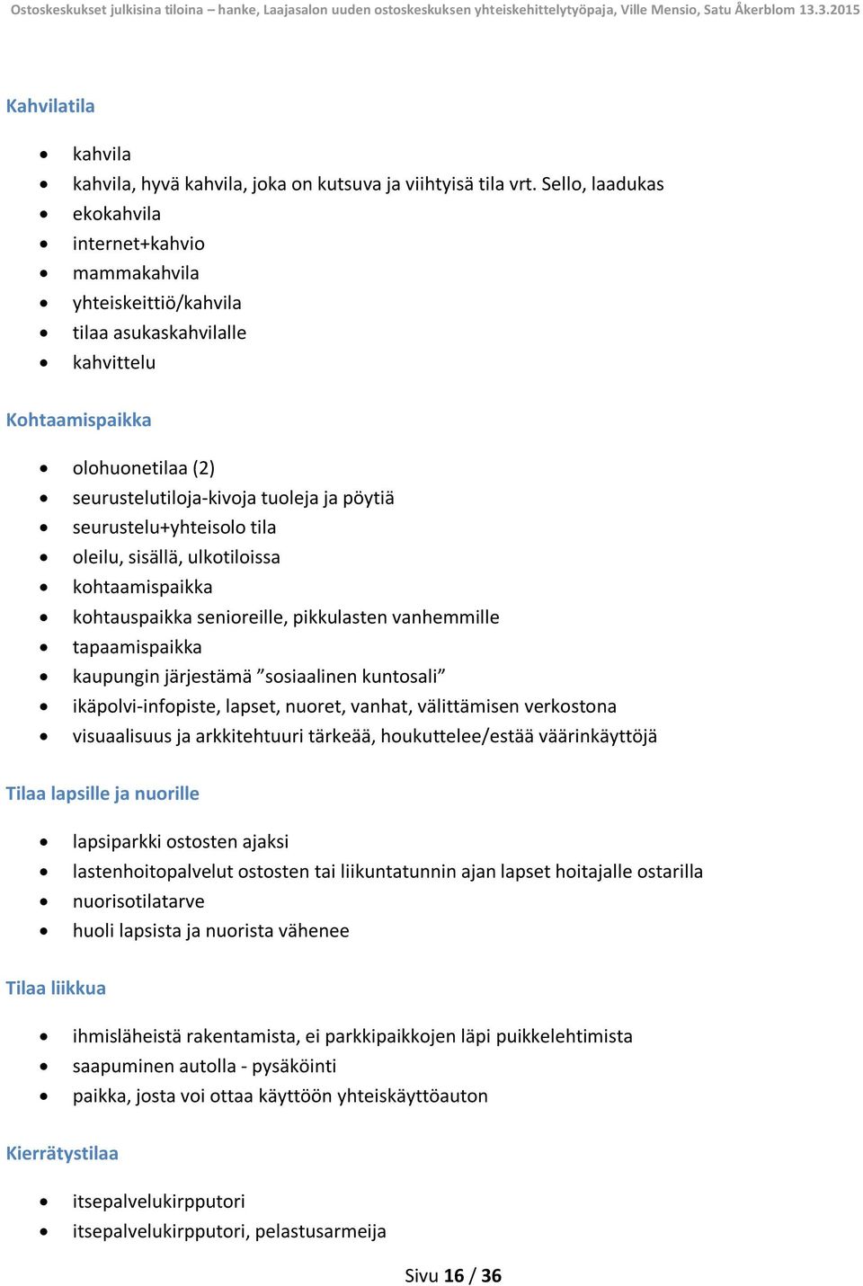 seurustelu+yhteisolo tila oleilu, sisällä, ulkotiloissa kohtaamispaikka kohtauspaikka senioreille, pikkulasten vanhemmille tapaamispaikka kaupungin järjestämä sosiaalinen kuntosali