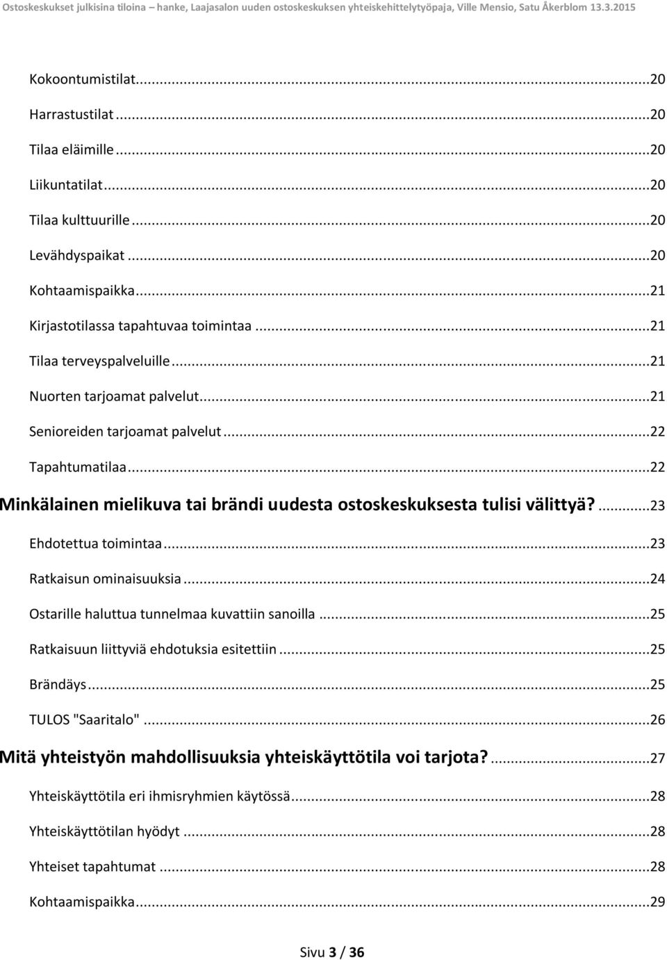 ...23 Ehdotettua toimintaa...23 Ratkaisun ominaisuuksia...24 Ostarille haluttua tunnelmaa kuvattiin sanoilla...25 Ratkaisuun liittyviä ehdotuksia esitettiin...25 Brändäys...25 TULOS "Saaritalo".