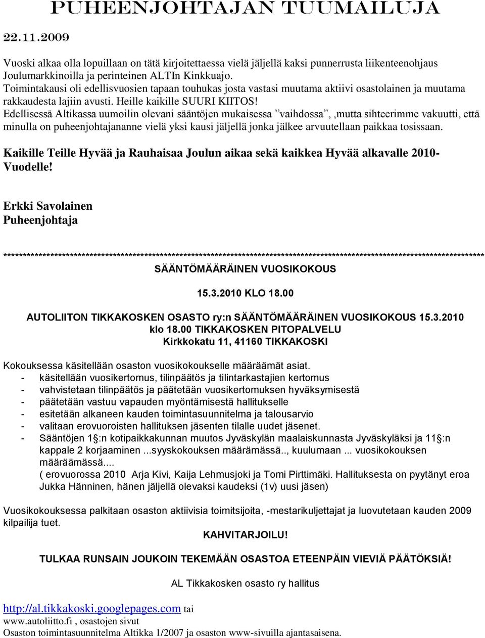 Edellisessä Altikassa uumoilin olevani sääntöjen mukaisessa vaihdossa,,mutta sihteerimme vakuutti, että minulla on puheenjohtajananne vielä yksi kausi jäljellä jonka jälkee arvuutellaan paikkaa