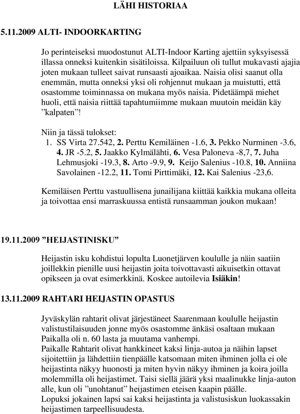Naisia olisi saanut olla enemmän, mutta onneksi yksi oli rohjennut mukaan ja muistutti, että osastomme toiminnassa on mukana myös naisia.