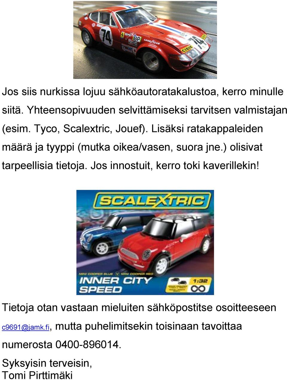 Lisäksi ratakappaleiden määrä ja tyyppi (mutka oikea/vasen, suora jne.) olisivat tarpeellisia tietoja.