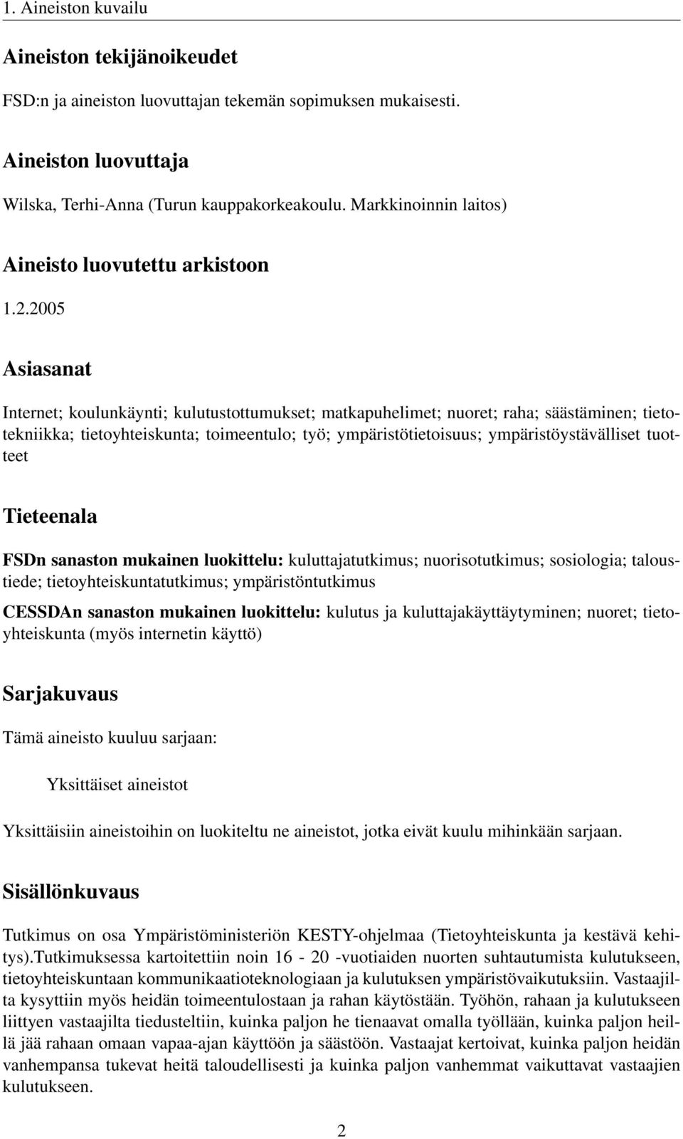 2005 Asiasanat Internet; koulunkäynti; kulutustottumukset; matkapuhelimet; nuoret; raha; säästäminen; tietotekniikka; tietoyhteiskunta; toimeentulo; työ; ympäristötietoisuus; ympäristöystävälliset