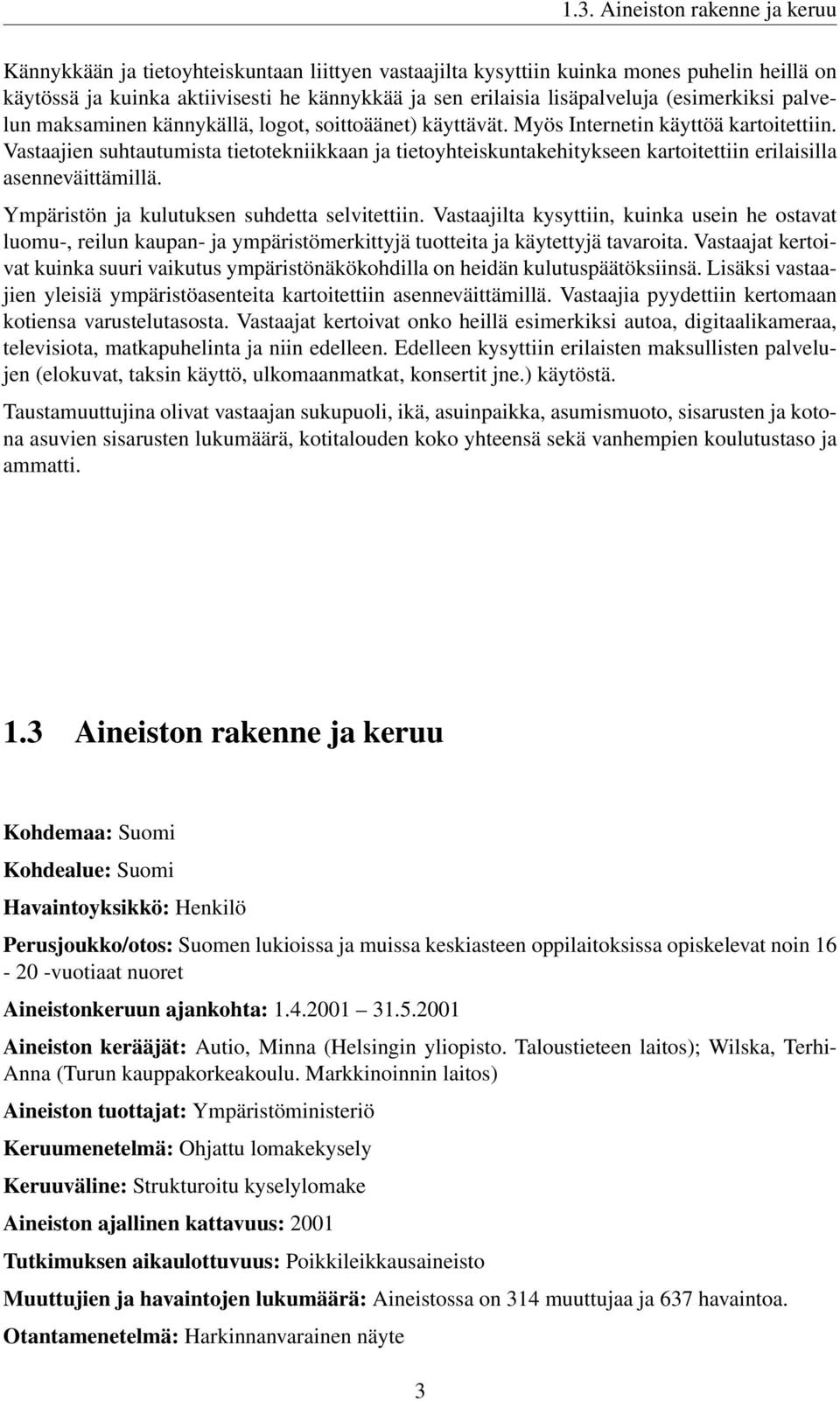 Vastaajien suhtautumista tietotekniikkaan ja tietoyhteiskuntakehitykseen kartoitettiin erilaisilla asenneväittämillä. Ympäristön ja kulutuksen suhdetta selvitettiin.