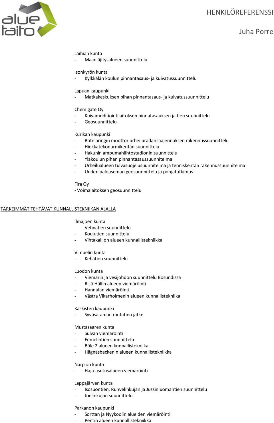 - Hakunin ampumahiihtostadionin suunnittelu - Yläkoulun pihan pinnantasaussuunnitelma - Urheilualueen tulvasuojelusuunnitelma ja tenniskentän rakennussuunnitelma - Uuden paloaseman geosuunnittelu ja