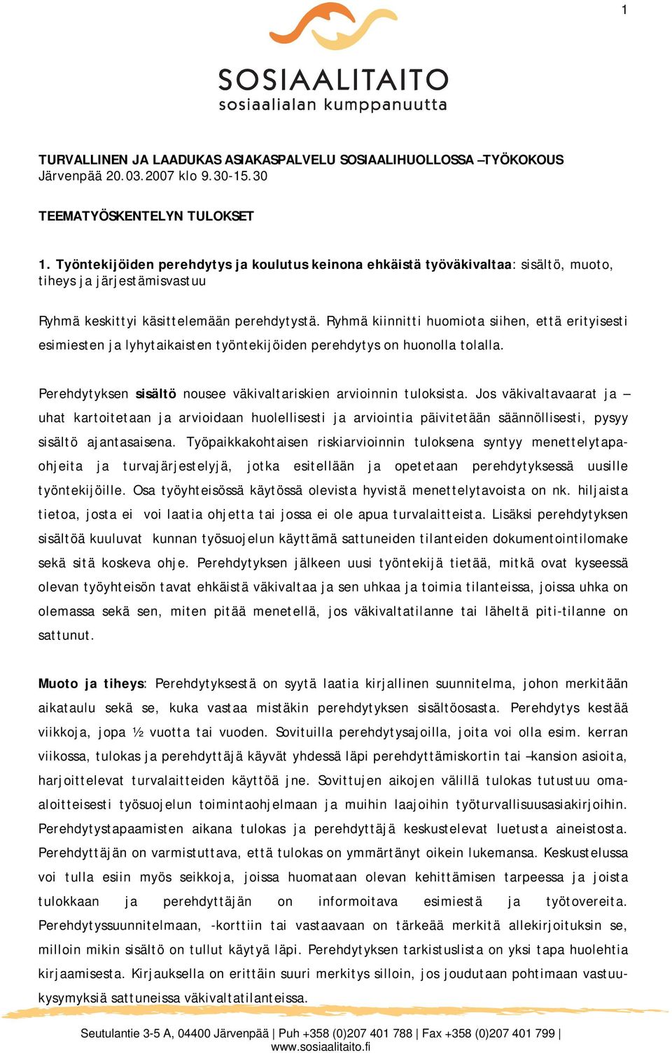 Ryhmä kiinnitti huomiota siihen, että erityisesti esimiesten ja lyhytaikaisten työntekijöiden perehdytys on huonolla tolalla. Perehdytyksen sisältö nousee väkivaltariskien arvioinnin tuloksista.