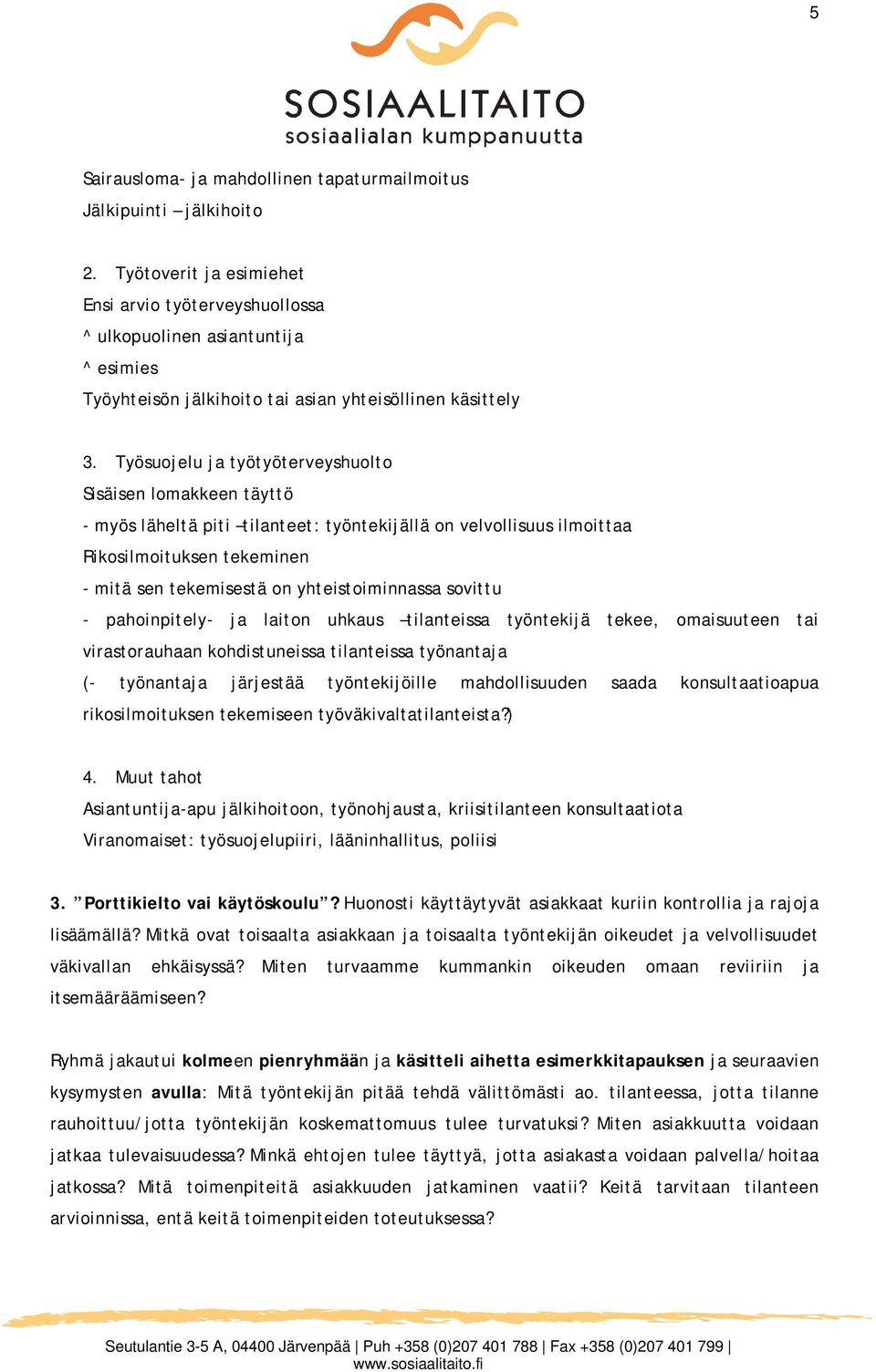 Työsuojelu ja työtyöterveyshuolto Sisäisen lomakkeen täyttö - myös läheltä piti tilanteet: työntekijällä on velvollisuus ilmoittaa Rikosilmoituksen tekeminen - mitä sen tekemisestä on