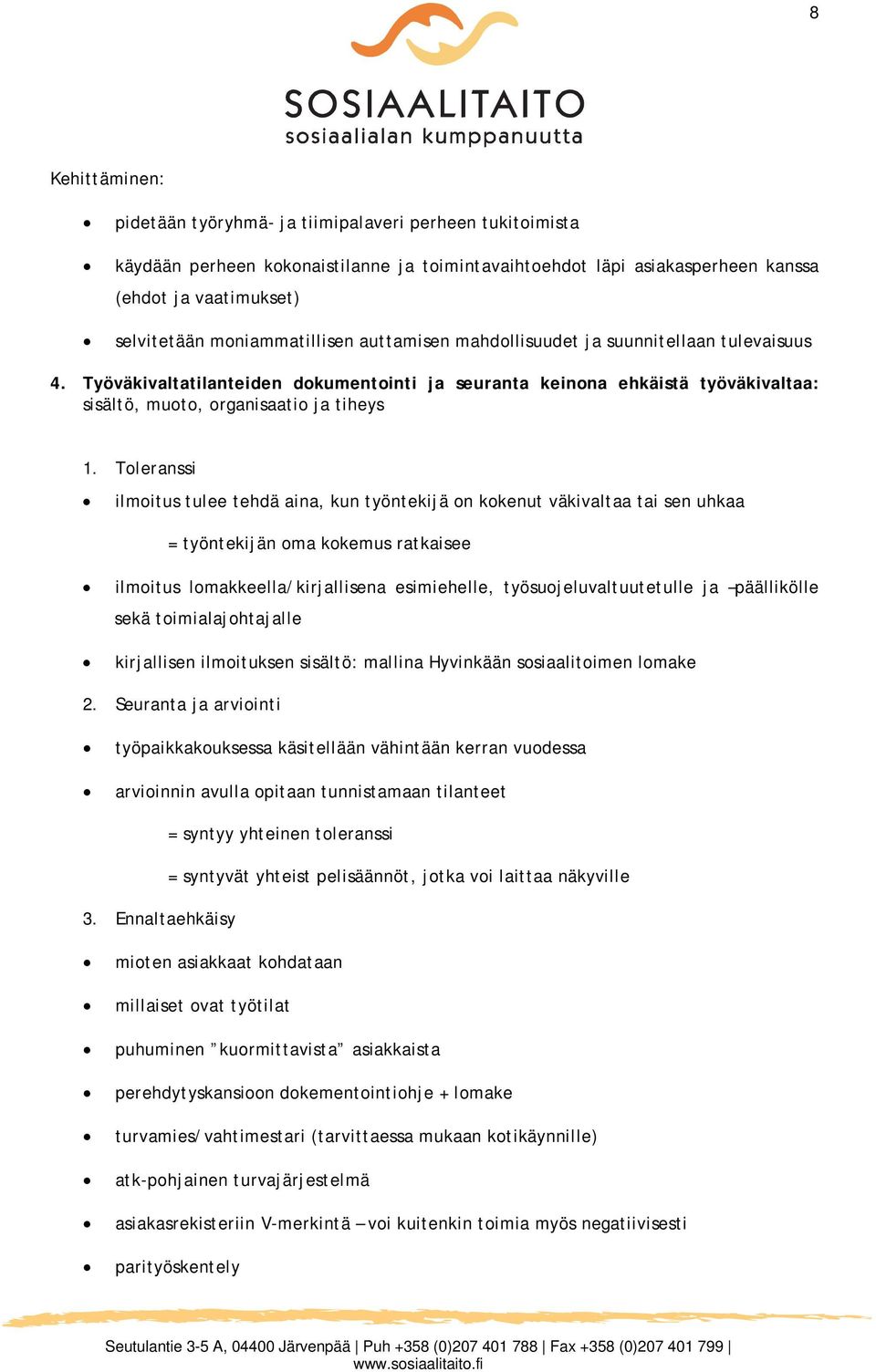 Toleranssi ilmoitus tulee tehdä aina, kun työntekijä on kokenut väkivaltaa tai sen uhkaa = työntekijän oma kokemus ratkaisee ilmoitus lomakkeella/kirjallisena esimiehelle, työsuojeluvaltuutetulle ja