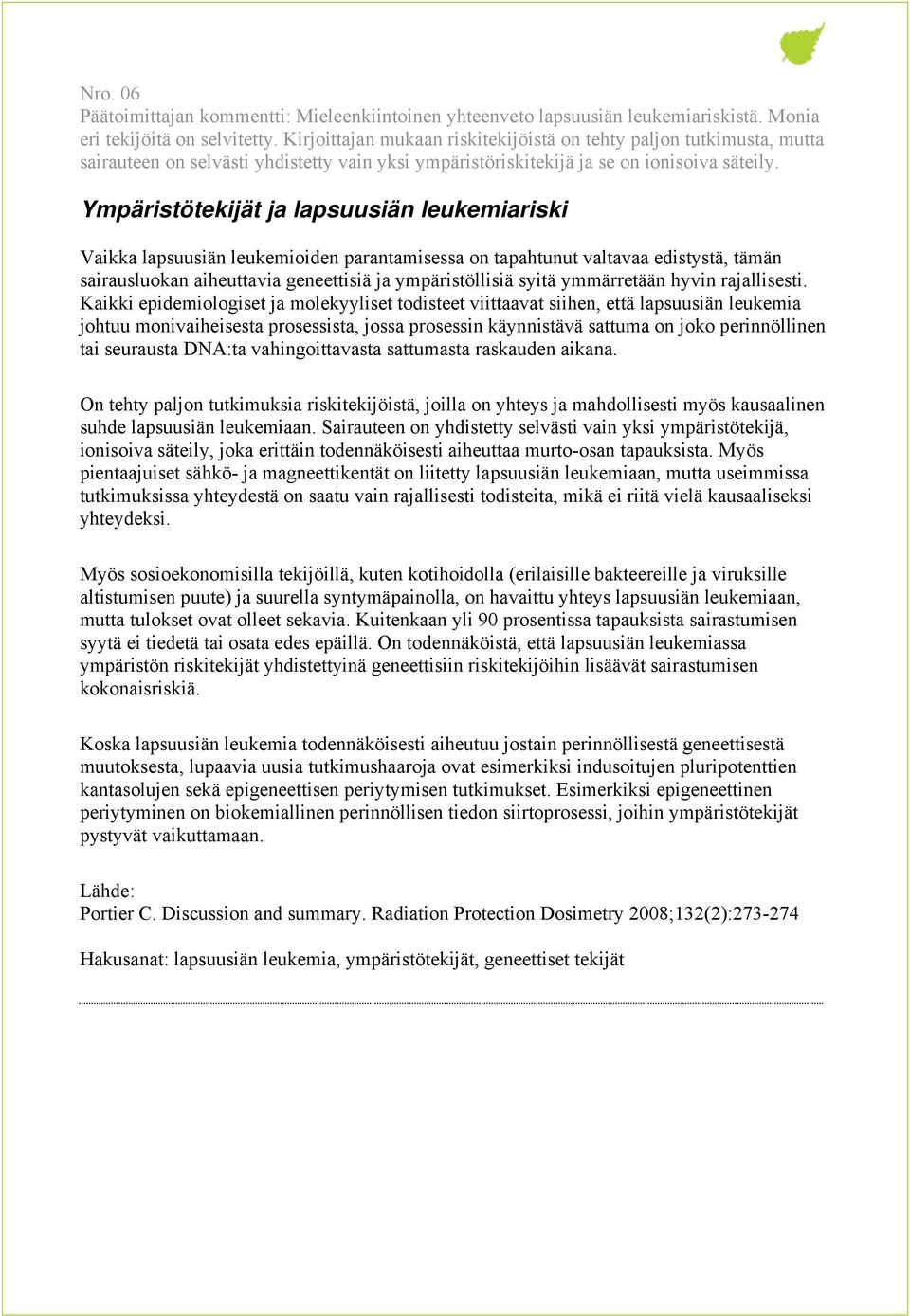 Ympäristötekijät ja lapsuusiän leukemiariski Vaikka lapsuusiän leukemioiden parantamisessa on tapahtunut valtavaa edistystä, tämän sairausluokan aiheuttavia geneettisiä ja ympäristöllisiä syitä