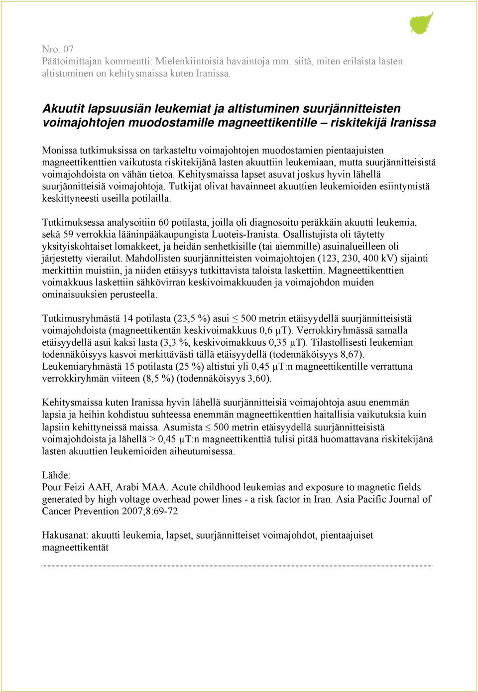 pientaajuisten magneettikenttien vaikutusta riskitekijänä lasten akuuttiin leukemiaan, mutta suurjännitteisistä voimajohdoista on vähän tietoa.