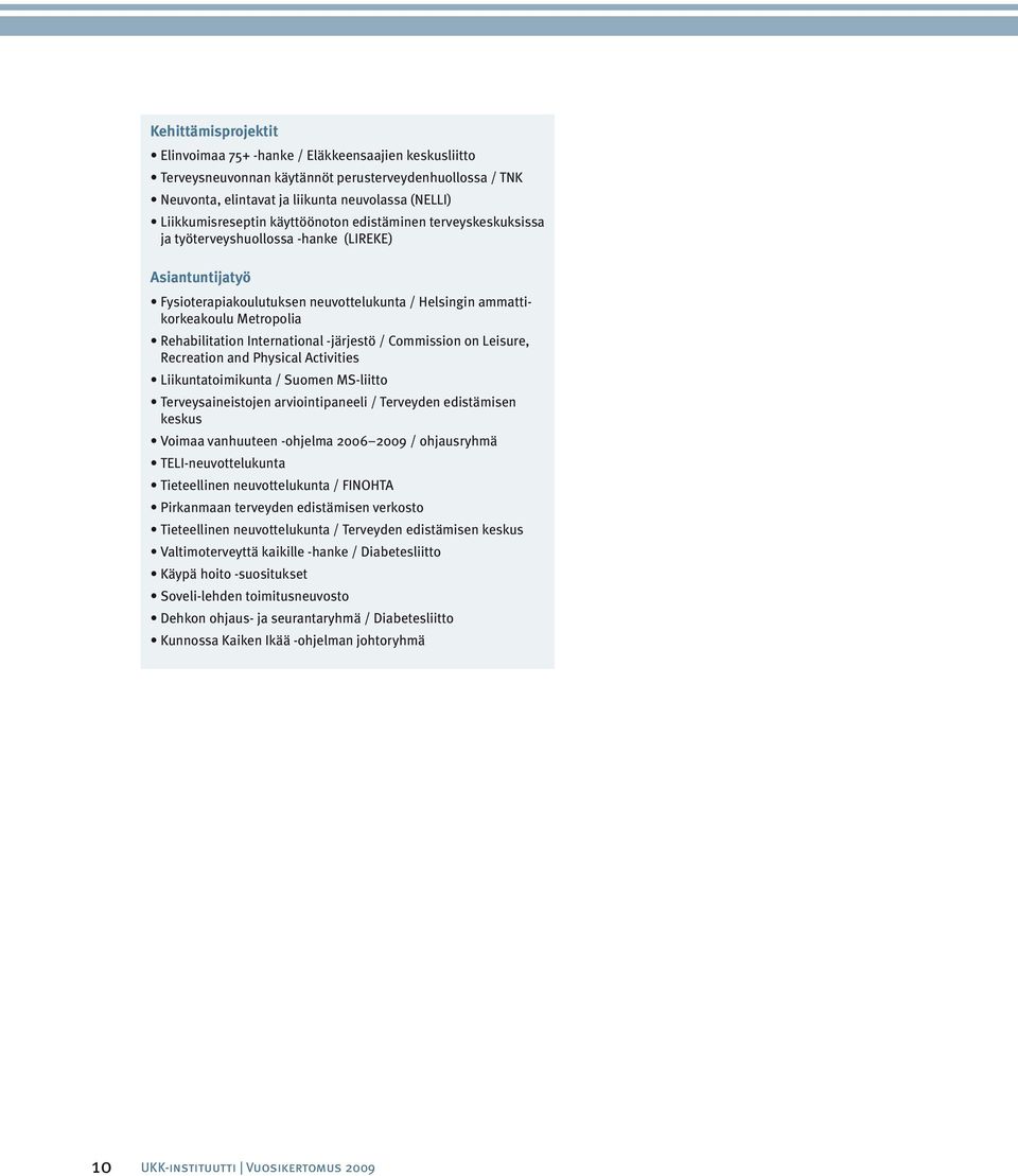 International -järjestö / Commission on Leisure, Recreation and Physical Activities Liikuntatoimikunta / Suomen MS-liitto Terveysaineistojen arviointipaneeli / Terveyden edistämisen keskus Voimaa