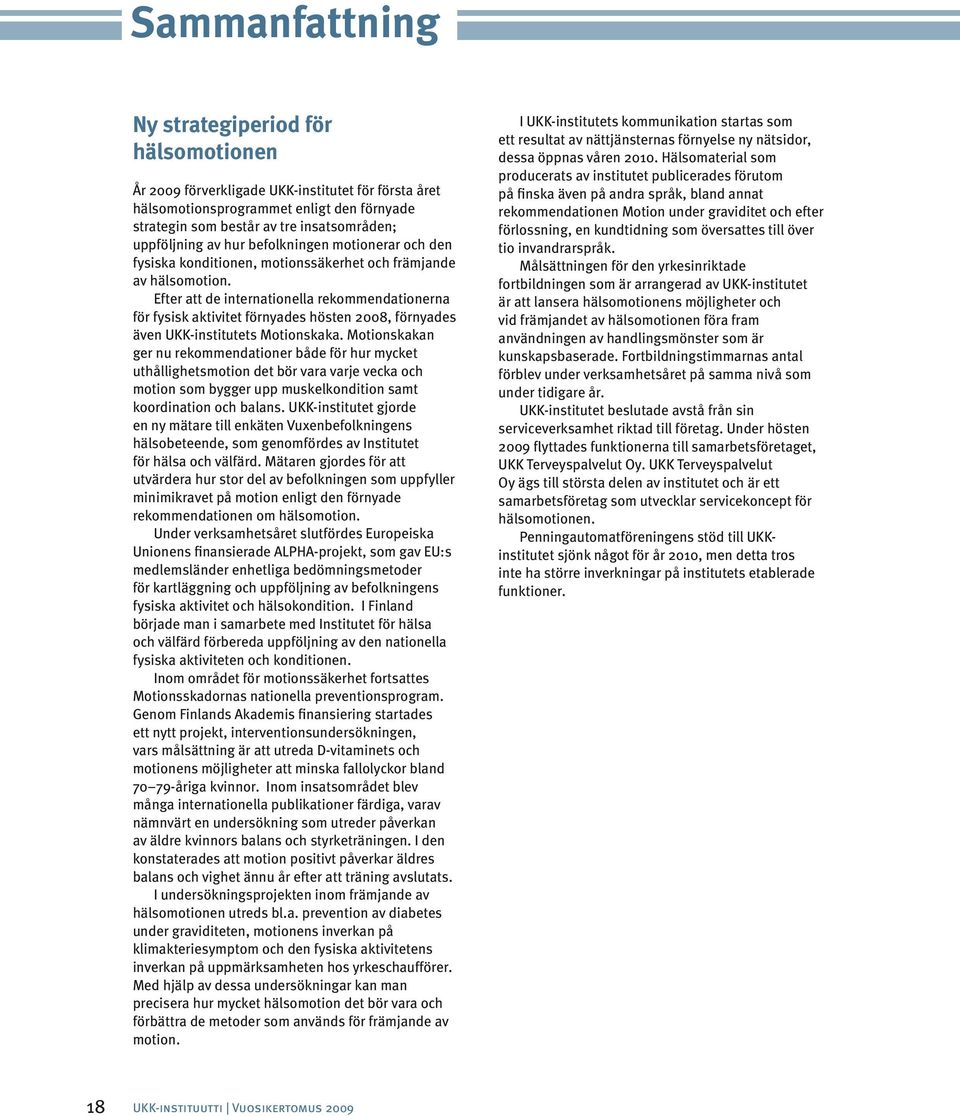 Efter att de internationella rekommendationerna för fysisk aktivitet förnyades hösten 2008, förnyades även UKK-institutets Motionskaka.