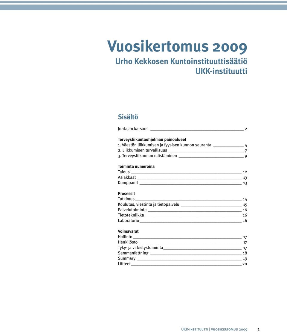 Terveysliikunnan edistäminen 9 Toiminta numeroina Talous 12 Asiakkaat 13 Kumppanit 13 Prosessit Tutkimus 14 Koulutus, viestintä ja