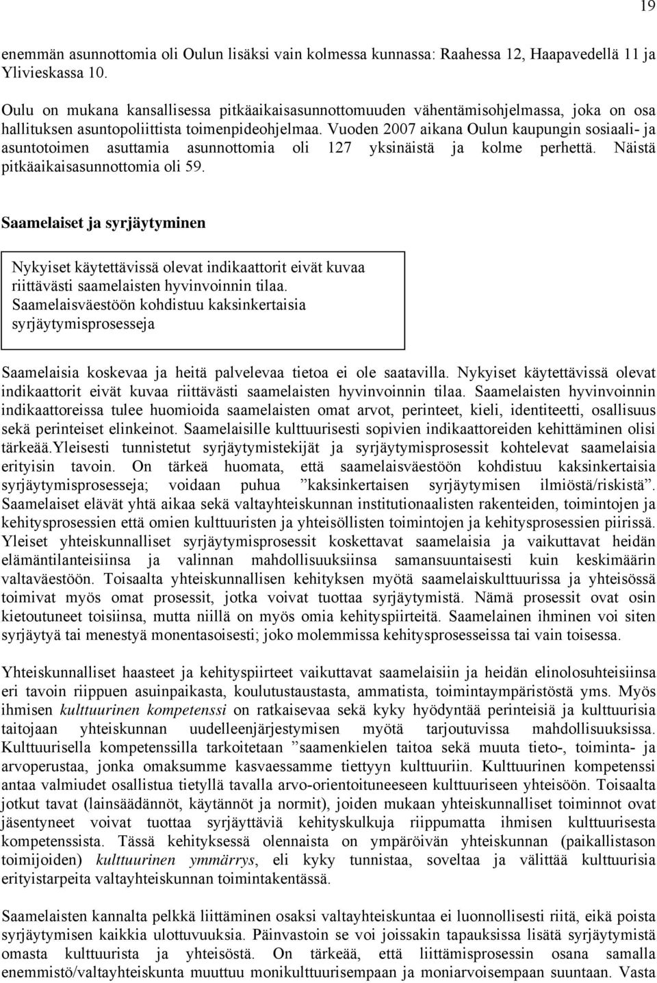 Vuoden 2007 aikana Oulun kaupungin sosiaali- ja asuntotoimen asuttamia asunnottomia oli 127 yksinäistä ja kolme perhettä. Näistä pitkäaikaisasunnottomia oli 59.