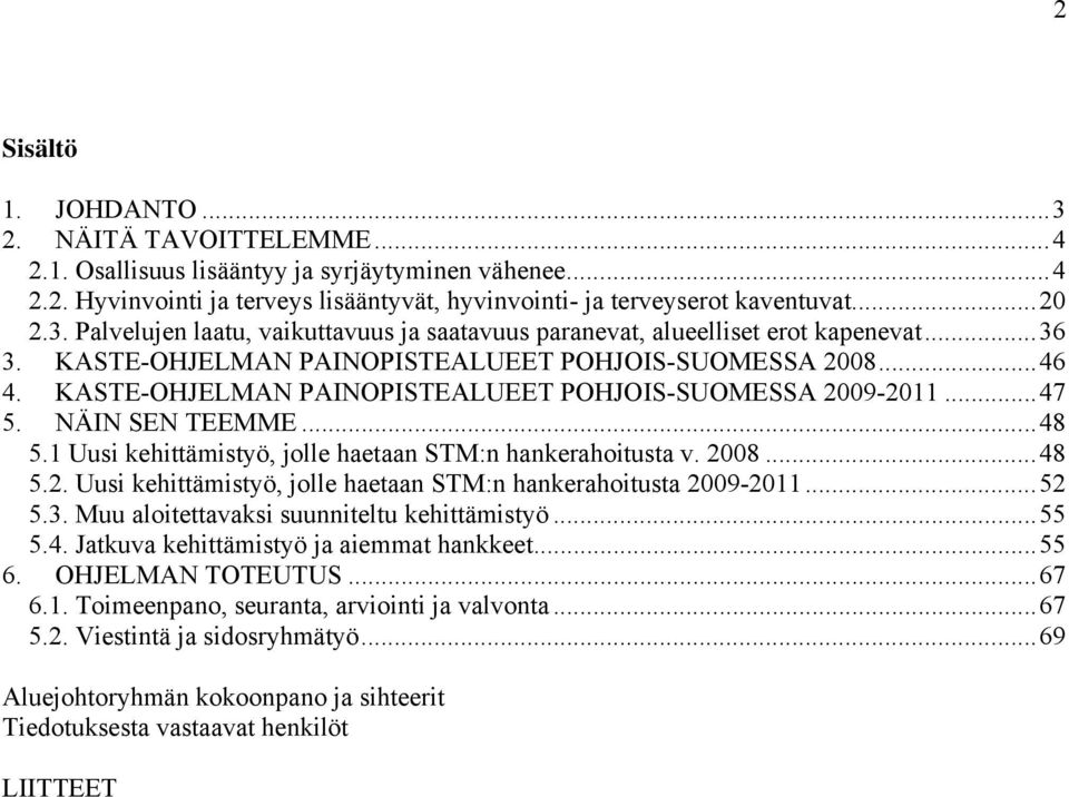 1 Uusi kehittämistyö, jolle haetaan STM:n hankerahoitusta v. 2008...48 5.2. Uusi kehittämistyö, jolle haetaan STM:n hankerahoitusta 2009-2011...52 5.3. Muu aloitettavaksi suunniteltu kehittämistyö.