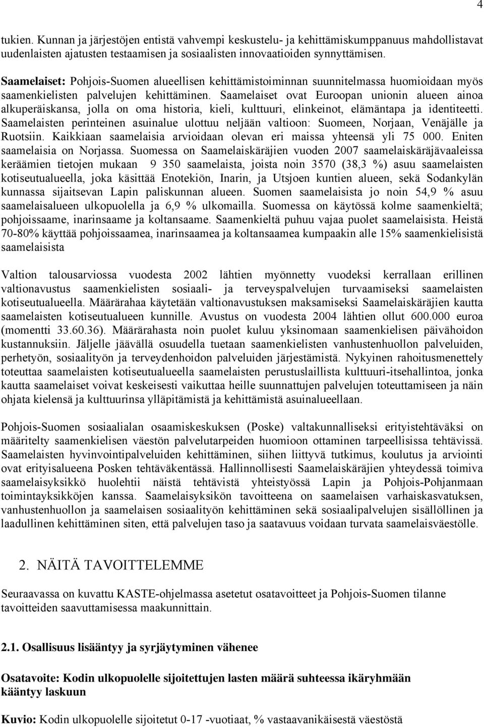 Saamelaiset ovat Euroopan unionin alueen ainoa alkuperäiskansa, jolla on oma historia, kieli, kulttuuri, elinkeinot, elämäntapa ja identiteetti.