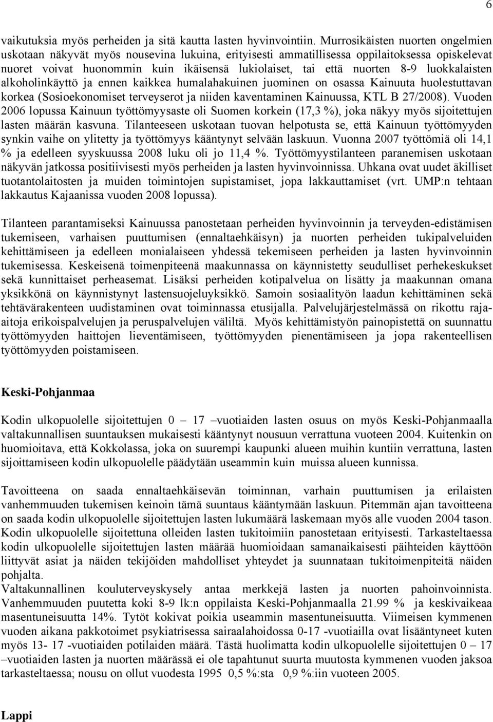 8-9 luokkalaisten alkoholinkäyttö ja ennen kaikkea humalahakuinen juominen on osassa Kainuuta huolestuttavan korkea (Sosioekonomiset terveyserot ja niiden kaventaminen Kainuussa, KTL B 27/2008).