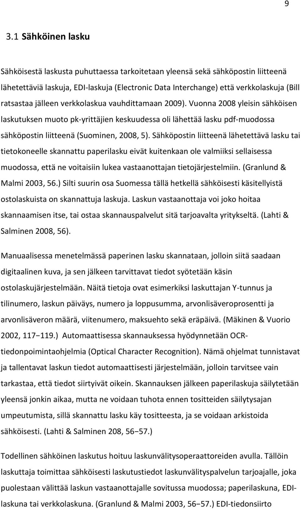 Sähköpostin liitteenä lähetettävä lasku tai tietokoneelle skannattu paperilasku eivät kuitenkaan ole valmiiksi sellaisessa muodossa, että ne voitaisiin lukea vastaanottajan tietojärjestelmiin.