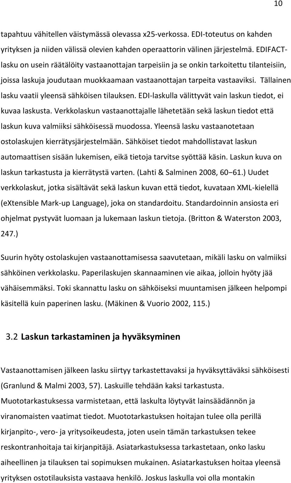 Tällainen lasku vaatii yleensä sähköisen tilauksen. EDI-laskulla välittyvät vain laskun tiedot, ei kuvaa laskusta.