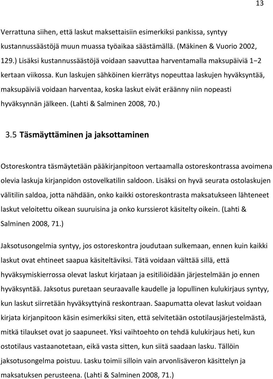 Kun laskujen sähköinen kierrätys nopeuttaa laskujen hyväksyntää, maksupäiviä voidaan harventaa, koska laskut eivät eräänny niin nopeasti hyväksynnän jälkeen. (Lahti & Salminen 2008, 70.) 3.