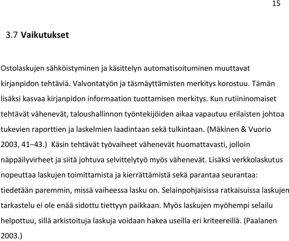 Kun rutiininomaiset tehtävät vähenevät, taloushallinnon työntekijöiden aikaa vapautuu erilaisten johtoa tukevien raporttien ja laskelmien laadintaan sekä tulkintaan. (Mäkinen & Vuorio 2003, 41 43.