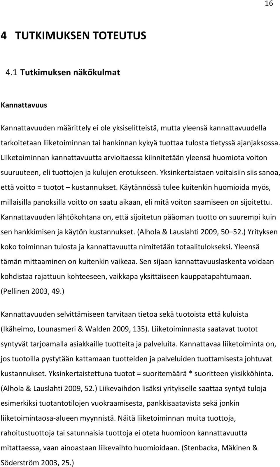 ajanjaksossa. Liiketoiminnan kannattavuutta arvioitaessa kiinnitetään yleensä huomiota voiton suuruuteen, eli tuottojen ja kulujen erotukseen.