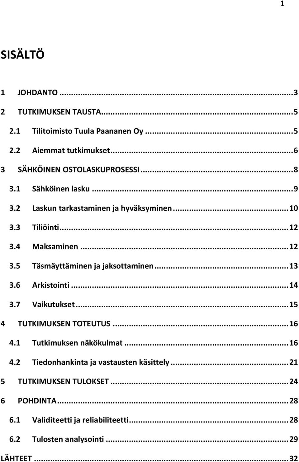 .. 13 3.6 Arkistointi... 14 3.7 Vaikutukset... 15 4 TUTKIMUKSEN TOTEUTUS... 16 4.1 Tutkimuksen näkökulmat... 16 4.2 Tiedonhankinta ja vastausten käsittely.