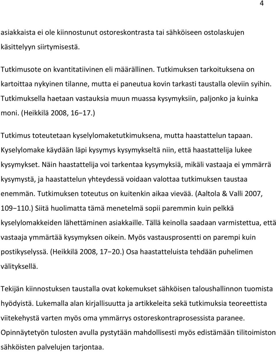 (Heikkilä 2008, 16 17.) Tutkimus toteutetaan kyselylomaketutkimuksena, mutta haastattelun tapaan. Kyselylomake käydään läpi kysymys kysymykseltä niin, että haastattelija lukee kysymykset.