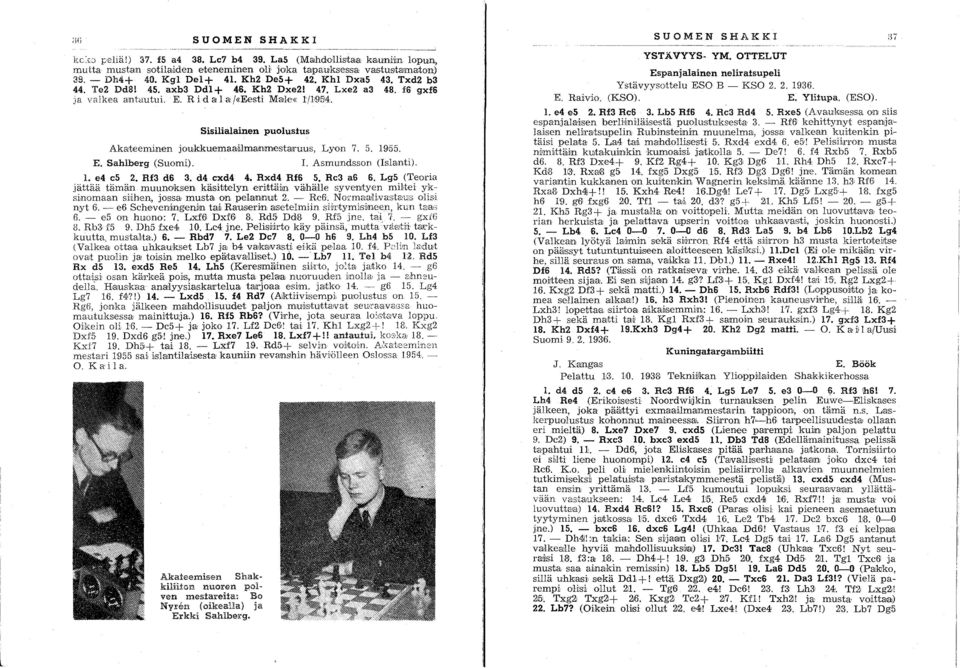 Sisilialainen puolustus Aka'teeminen joukkuemaammajllmestalruus, Lyon 7. 5. 19'55. E. Sahlberg (Suomi). 1. Asmundsson (Islanti). 1. e4 c5 2. Rf3 d6 3. d4 cxd4 4. Rxd4 Rf6 5. Rc3 a6 S. Lg5.