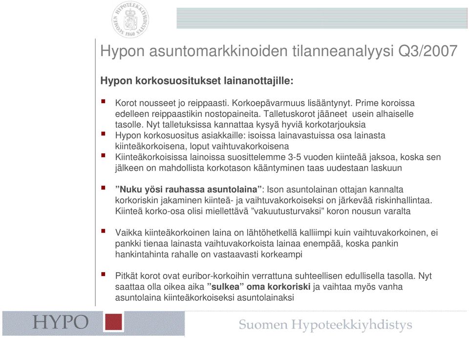 suosittelemme 3-5 vuoden kiinteää jaksoa, koska sen jälkeen on mahdollista korkotason kääntyminen taas uudestaan laskuun Nuku yösi rauhassa asuntolaina : Ison asuntolainan ottajan kannalta