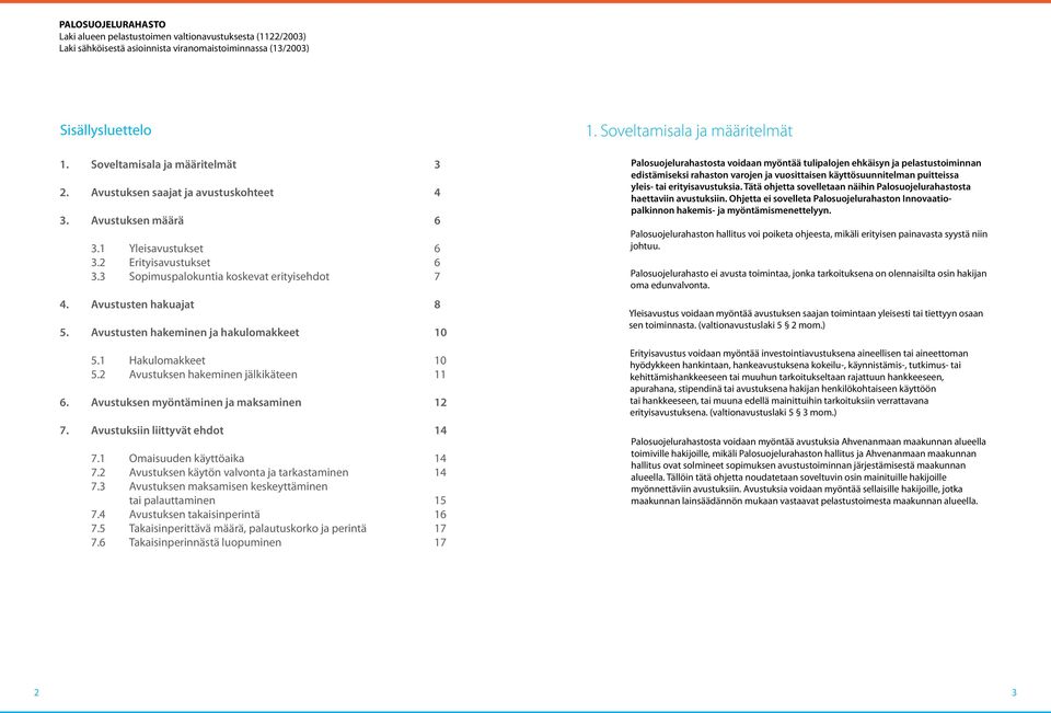 Avustusten hakeminen ja hakulomakkeet 10 5.1 Hakulomakkeet 10 5.2 Avustuksen hakeminen jälkikäteen 11 6. Avustuksen myöntäminen ja maksaminen 12 7. Avustuksiin liittyvät ehdot 14 7.